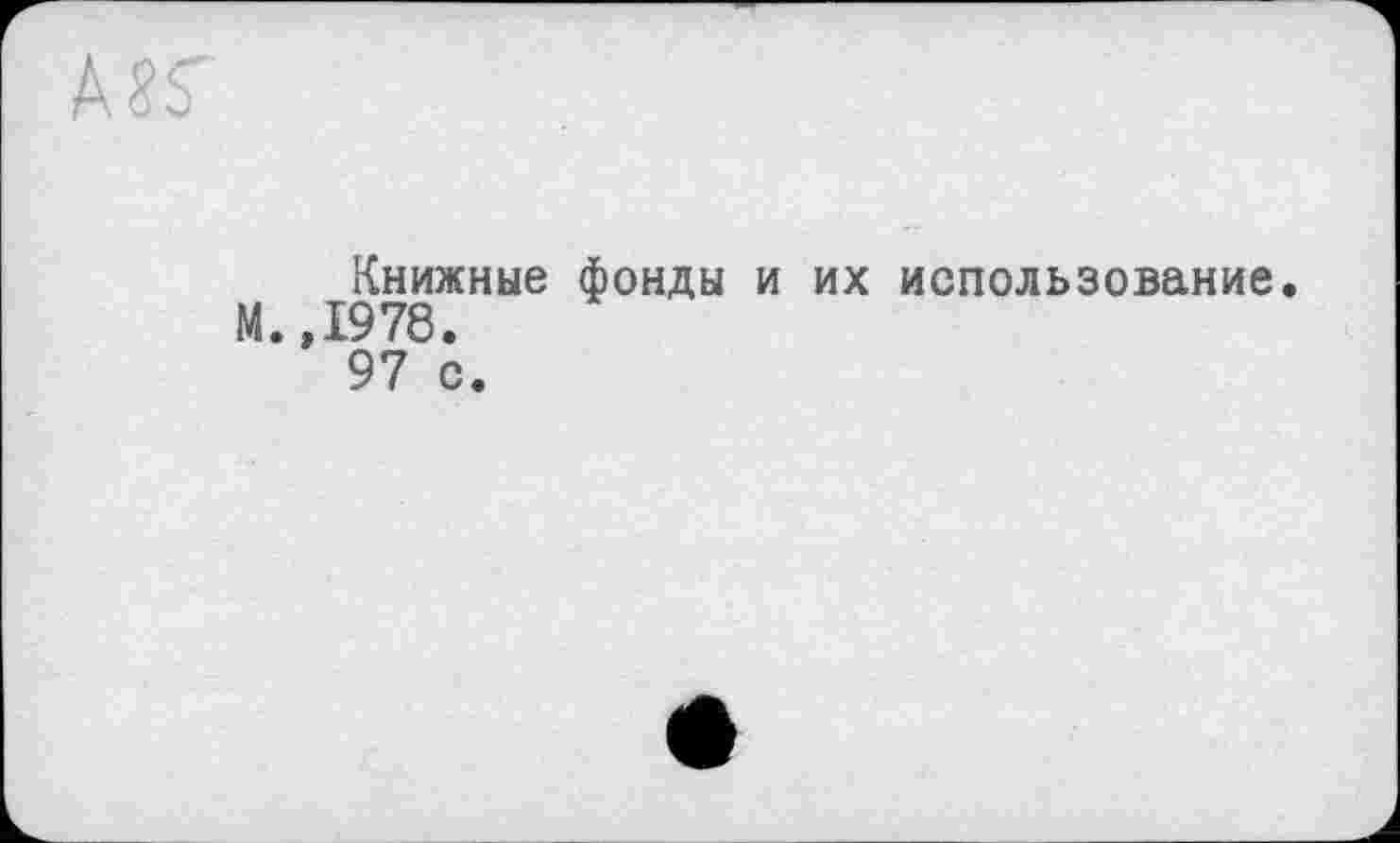 ﻿MS'
Книжные фонды и их использование. М.,1978.
97 с.